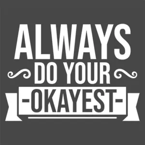 Always Do Your Okayest