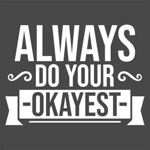 Always Do Your Okayest