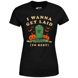 I Wanna Get Laid - Women's T-Shirt